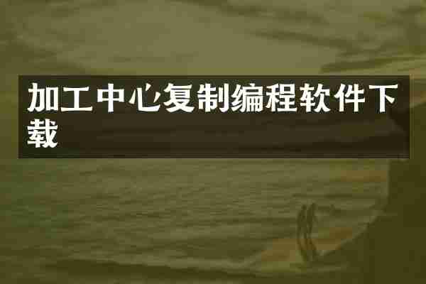 加工中心复制编程软件下载