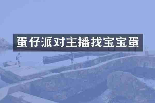 蛋仔派对主播找宝宝蛋