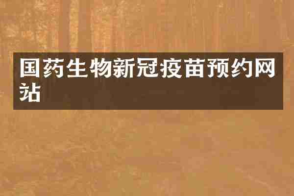 国药生物新冠疫苗预约网站
