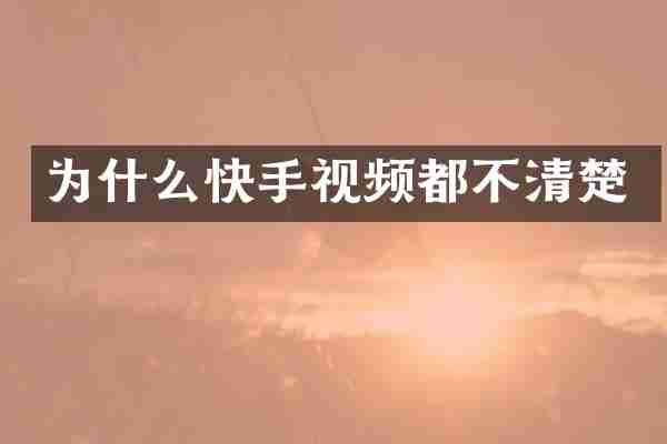 为什么快手视频都不清楚