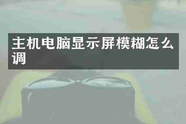 主机电脑显示屏模糊怎么调