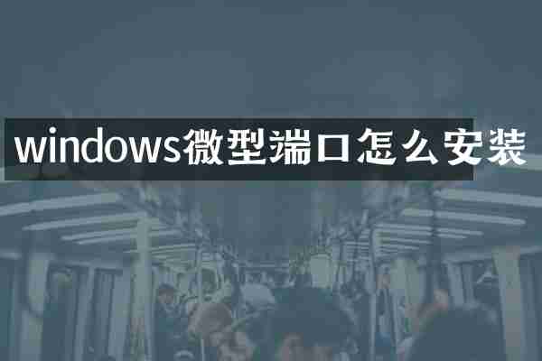 windows微型端口怎么安装
