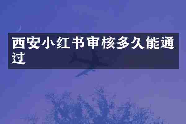 西安小红书审核多久能通过