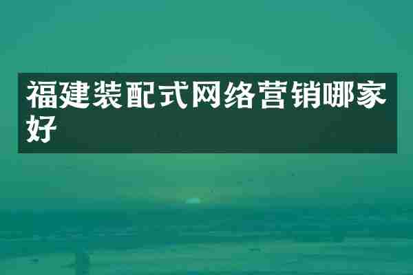 福建装配式网络营销哪家好