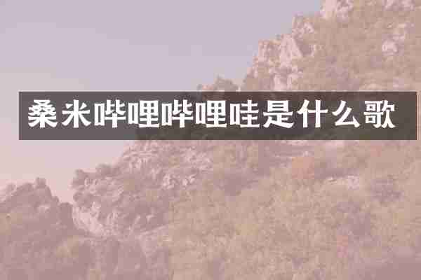 桑米哔哩哔哩哇是什么歌