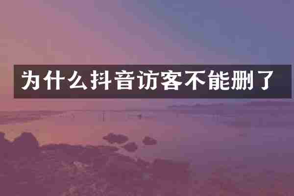 为什么抖音访客不能删了