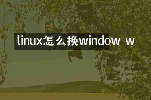 linux怎么换window w
