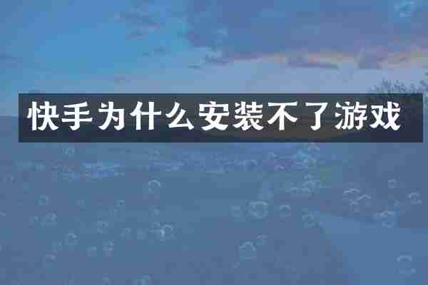 快手为什么安装不了游戏