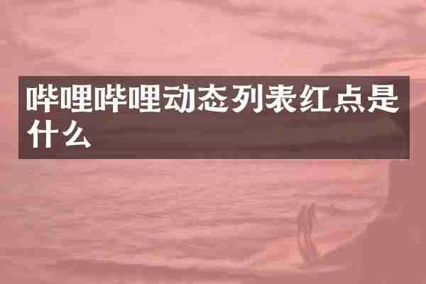 哔哩哔哩动态列表红点是什么