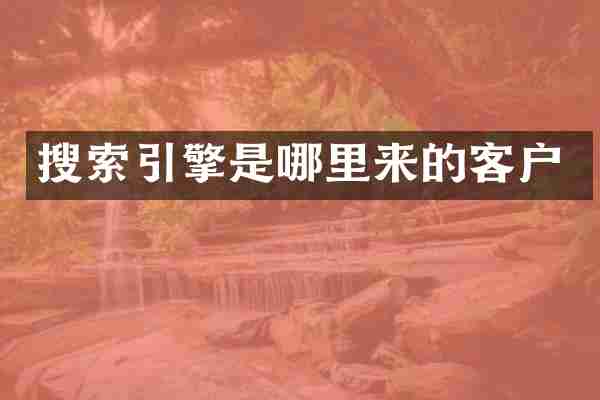 搜索引擎是哪里来的客户