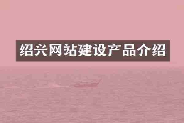 绍兴网站建设产品介绍