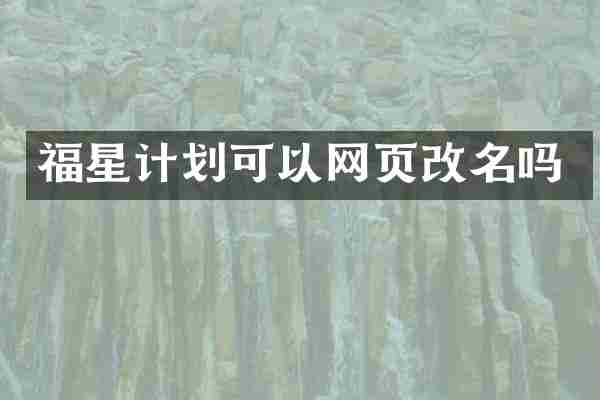 福星计划可以网页改名吗