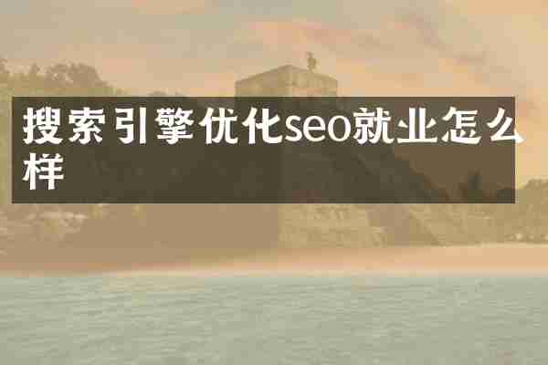 搜索引擎优化seo就业怎么样