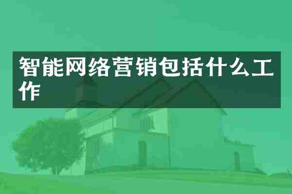 智能网络营销包括什么工作