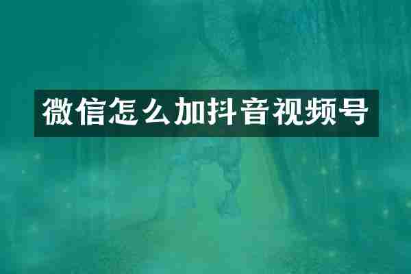 微信怎么加抖音视频号