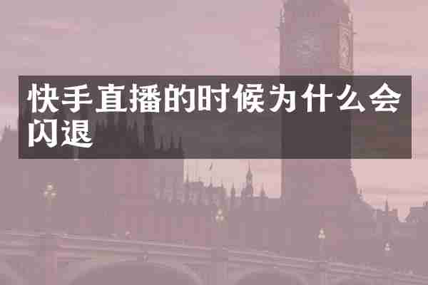快手直播的时候为什么会闪退