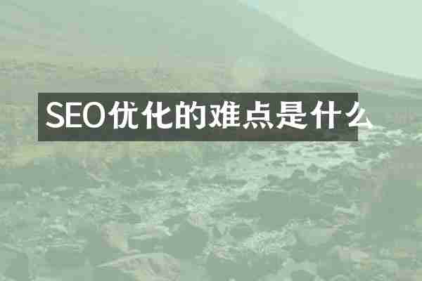 SEO优化的难点是什么