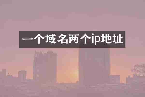 一个域名两个ip地址