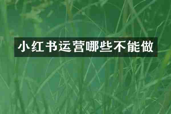 小红书运营哪些不能做