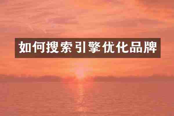 如何搜索引擎优化品牌