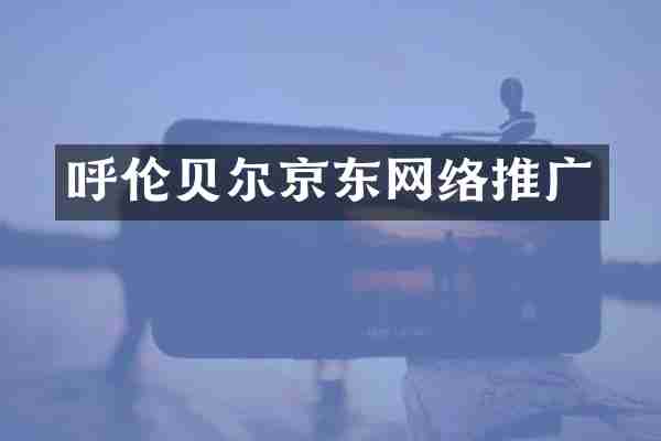 呼伦贝尔京东网络推广