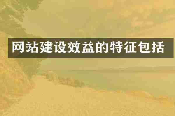网站建设效益的特征包括