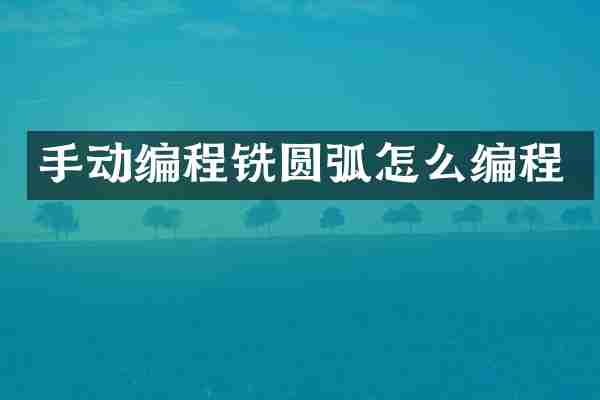 手动编程铣圆弧怎么编程
