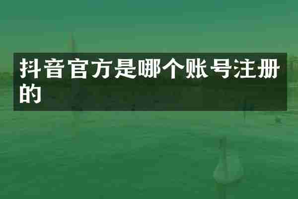 抖音官方是哪个账号注册的
