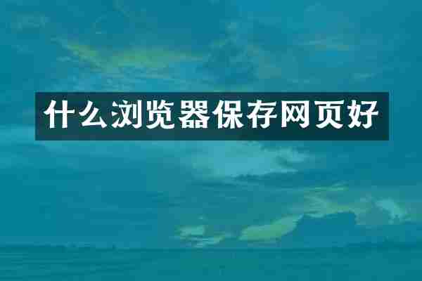 什么浏览器保存网页好