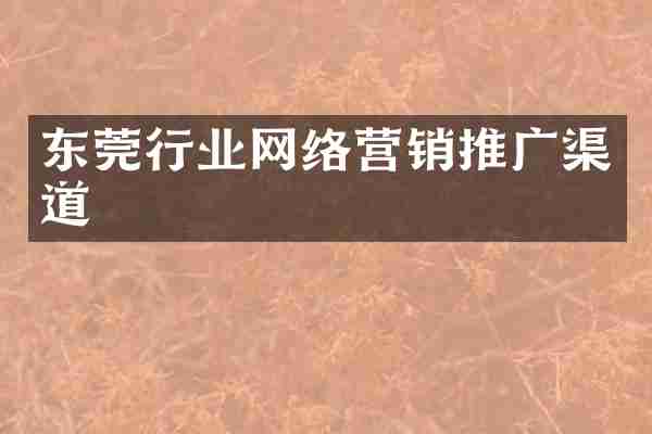 东莞行业网络营销推广渠道