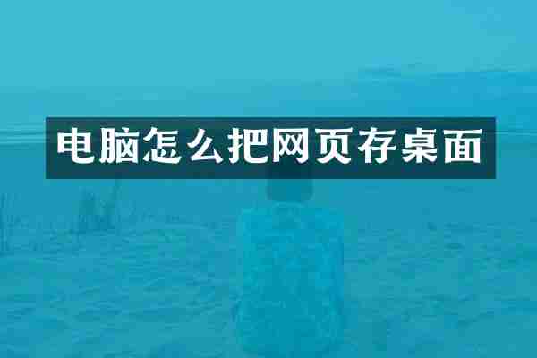 电脑怎么把网页存桌面