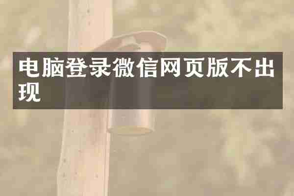 电脑登录微信网页版不出现