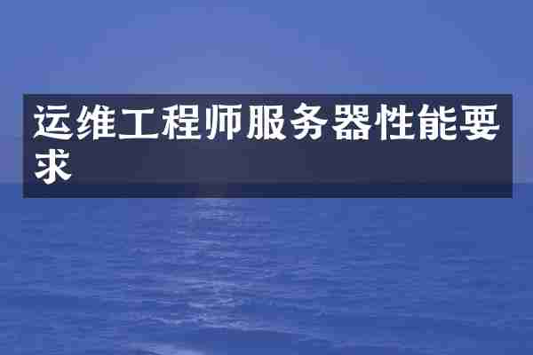 运维工程师服务器性能要求