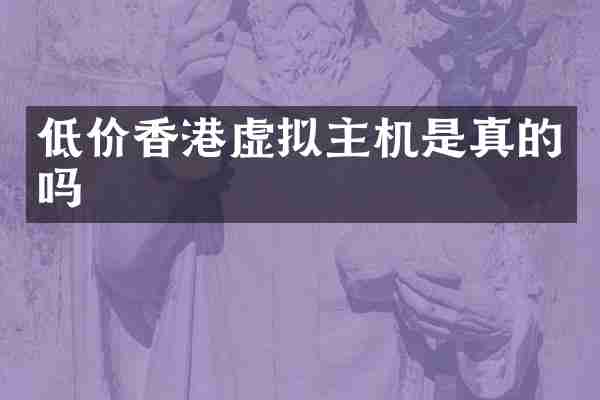 低价香港虚拟主机是真的吗