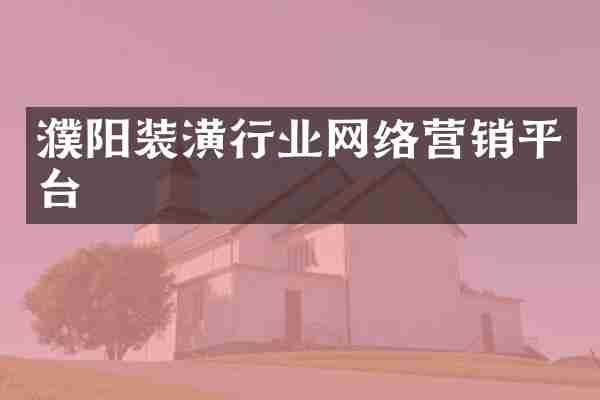 濮阳装潢行业网络营销平台