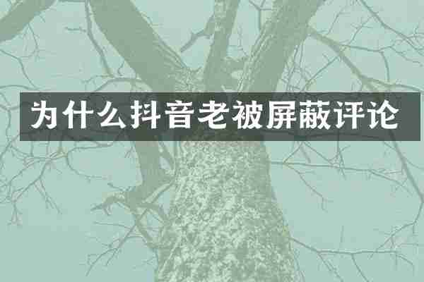 为什么抖音老被屏蔽评论