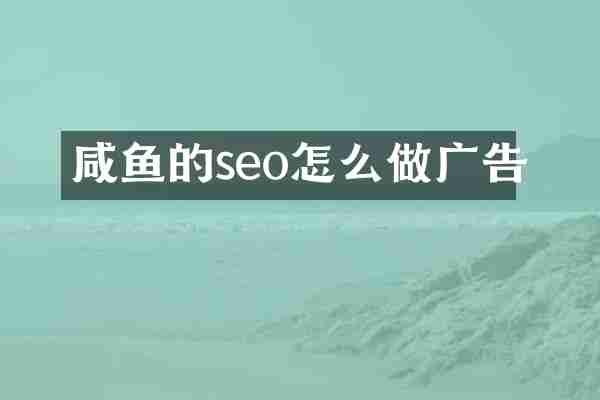 咸鱼的seo怎么做广告