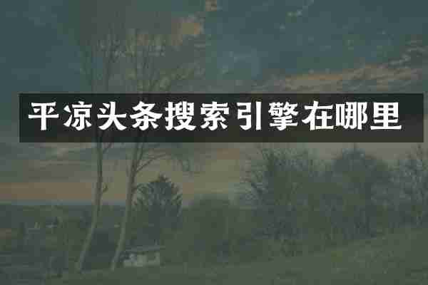 平凉头条搜索引擎在哪里