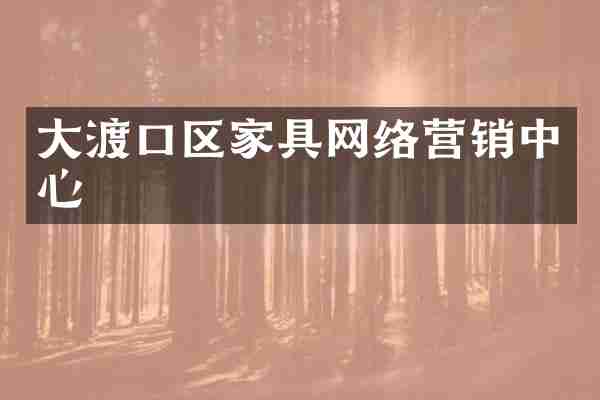 大渡口区家具网络营销中心
