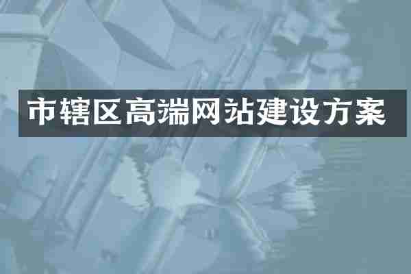 市辖区高端网站建设方案