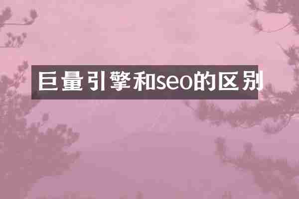 巨量引擎和seo的区别