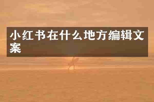 小红书在什么地方编辑文案