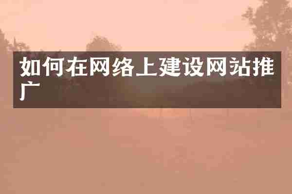 如何在网络上建设网站推广
