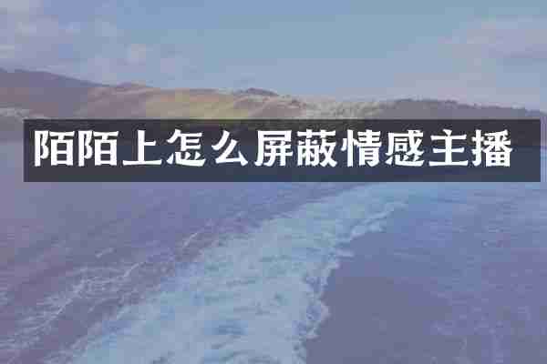 陌陌上怎么屏蔽情感主播