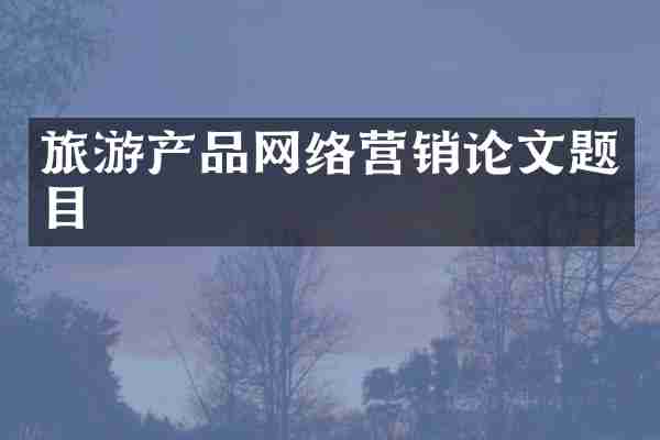 旅游产品网络营销论文题目