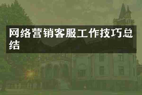 网络营销客服工作技巧总结