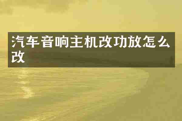 汽车音响主机改功放怎么改