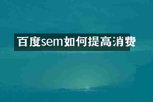 百度sem如何提高消费