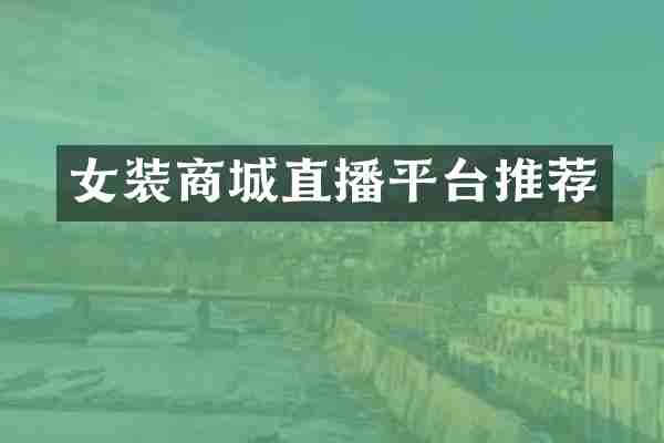 女装商城直播平台推荐