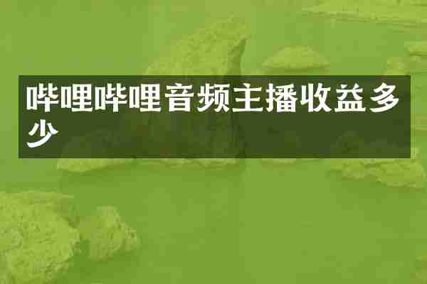 哔哩哔哩音频主播收益多少